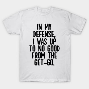 In my defense, I was up to no good. T-Shirt